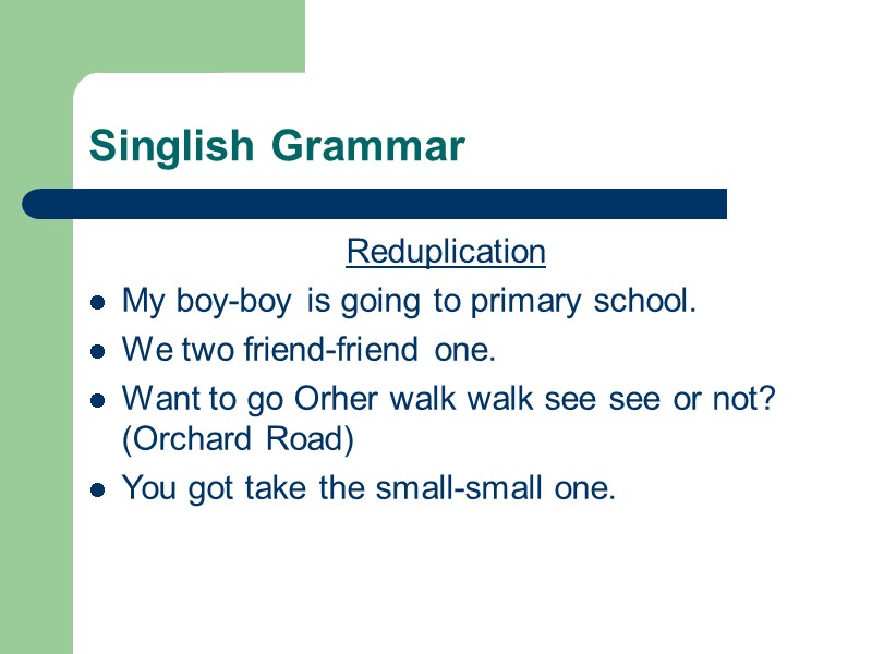 Singlish Grammar Reduplication  My boy-boy is going to primary school.  We two